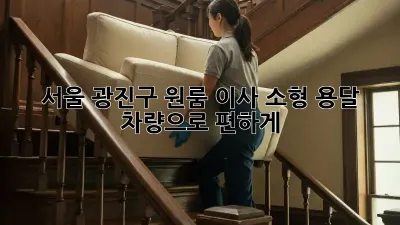 서울 광진구 원룸 이사? 소형 용달 차량으로 편하게!